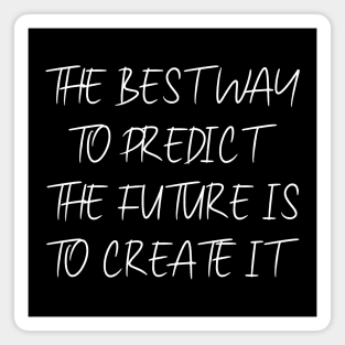 The best way to predict the future is to create it | Pragmatic Magnet